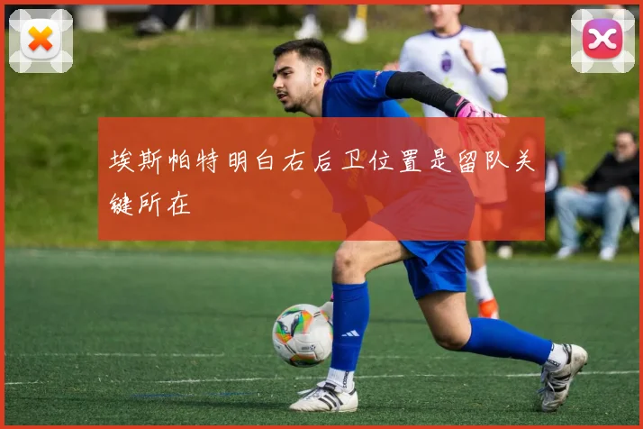 埃斯帕特明白右后卫位置是留队关键所在